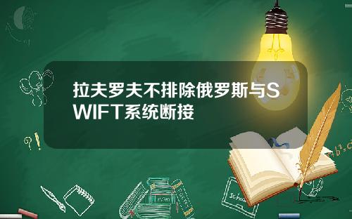 拉夫罗夫不排除俄罗斯与SWIFT系统断接