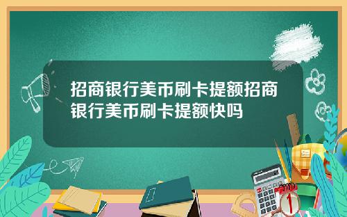 招商银行美币刷卡提额招商银行美币刷卡提额快吗