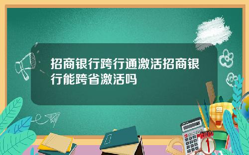 招商银行跨行通激活招商银行能跨省激活吗