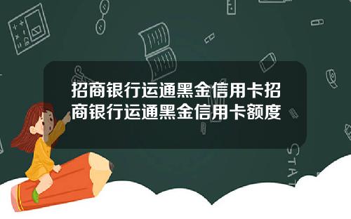 招商银行运通黑金信用卡招商银行运通黑金信用卡额度