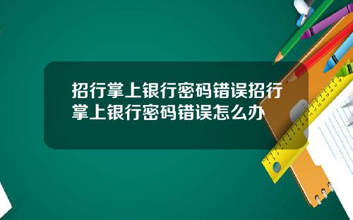 招行掌上银行密码错误招行掌上银行密码错误怎么办