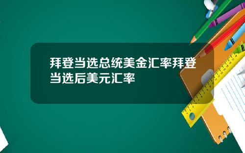 拜登当选总统美金汇率拜登当选后美元汇率