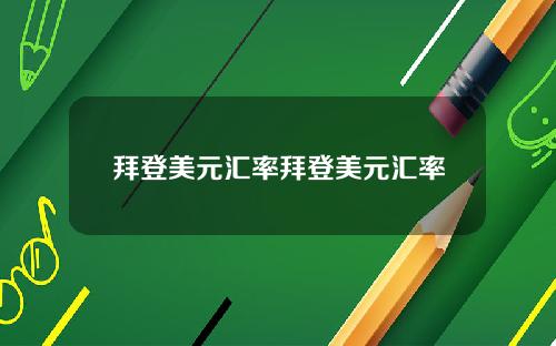 拜登美元汇率拜登美元汇率