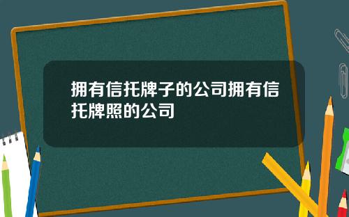 拥有信托牌子的公司拥有信托牌照的公司