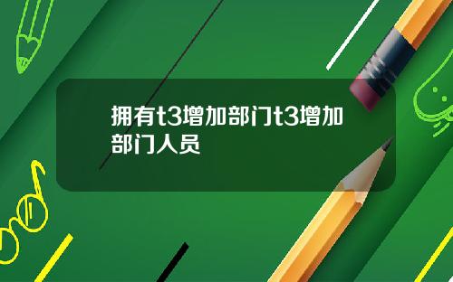 拥有t3增加部门t3增加部门人员