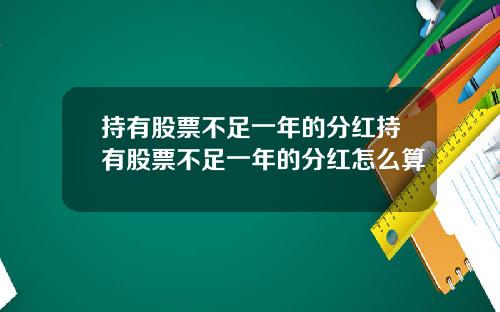 持有股票不足一年的分红持有股票不足一年的分红怎么算