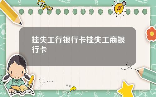 挂失工行银行卡挂失工商银行卡