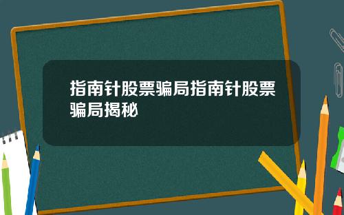 指南针股票骗局指南针股票骗局揭秘