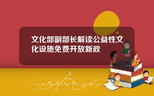 文化部副部长解读公益性文化设施免费开放新政