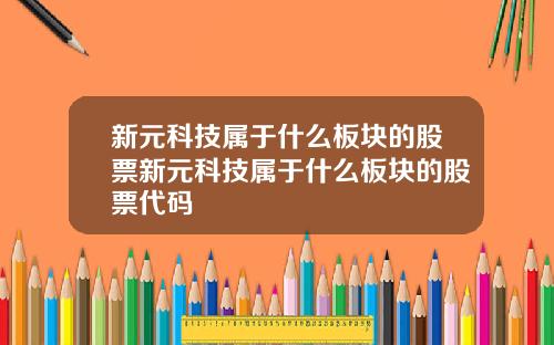 新元科技属于什么板块的股票新元科技属于什么板块的股票代码