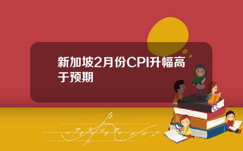 新加坡2月份CPI升幅高于预期