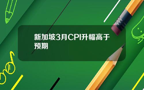 新加坡3月CPI升幅高于预期