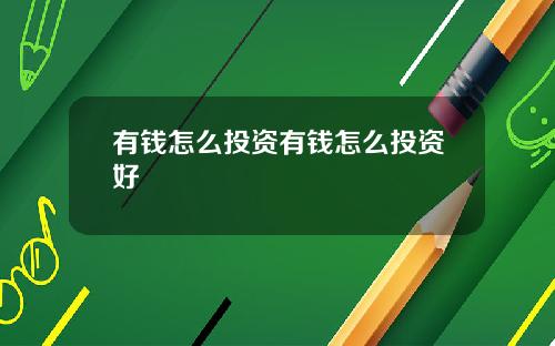 有钱怎么投资有钱怎么投资好