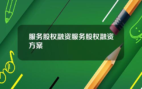 服务股权融资服务股权融资方案