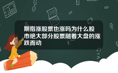 期指涨股票也涨吗为什么股市绝大部分股票随着大盘的涨跌而动
