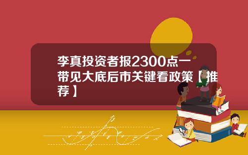 李真投资者报2300点一带见大底后市关键看政策【推荐】