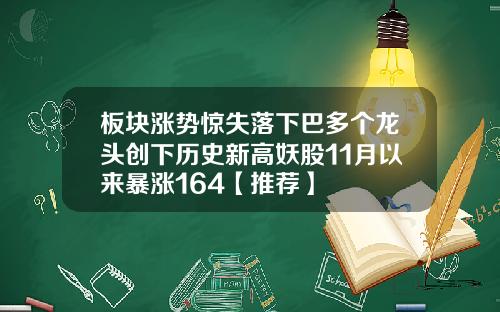 板块涨势惊失落下巴多个龙头创下历史新高妖股11月以来暴涨164【推荐】