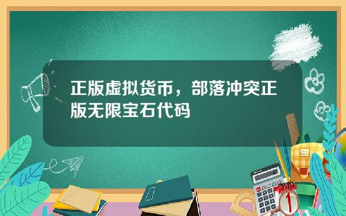 正版虚拟货币，部落冲突正版无限宝石代码