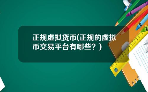 正规虚拟货币(正规的虚拟币交易平台有哪些？)