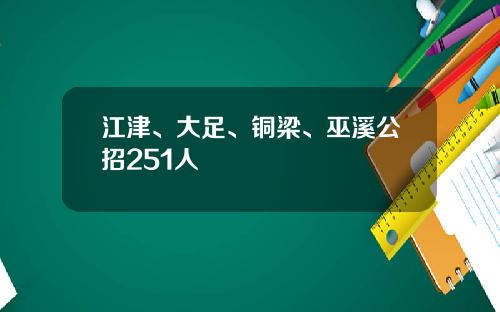 江津、大足、铜梁、巫溪公招251人