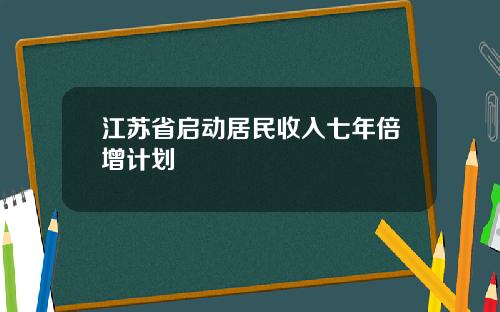 江苏省启动居民收入七年倍增计划
