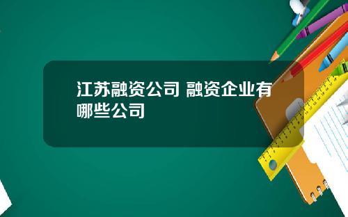 江苏融资公司 融资企业有哪些公司