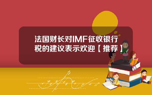 法国财长对IMF征收银行税的建议表示欢迎【推荐】