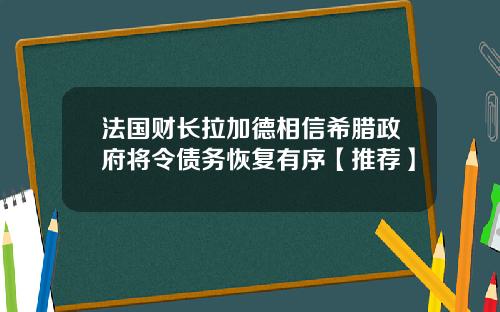 法国财长拉加德相信希腊政府将令债务恢复有序【推荐】