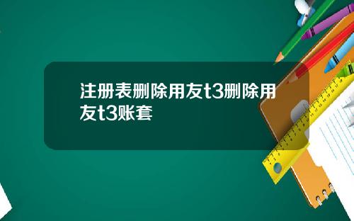 注册表删除用友t3删除用友t3账套