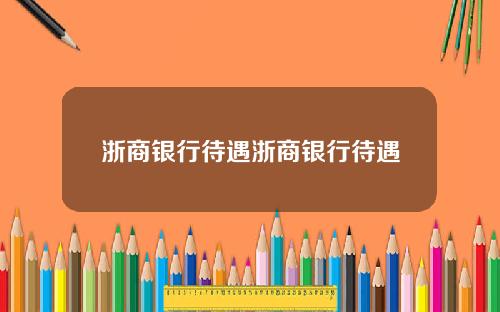 浙商银行待遇浙商银行待遇
