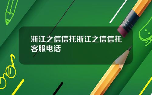浙江之信信托浙江之信信托客服电话