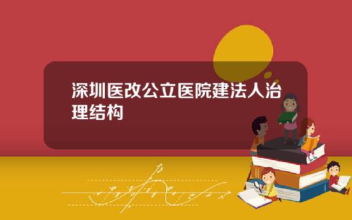 深圳医改公立医院建法人治理结构