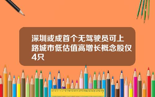 深圳或成首个无驾驶员可上路城市低估值高增长概念股仅4只