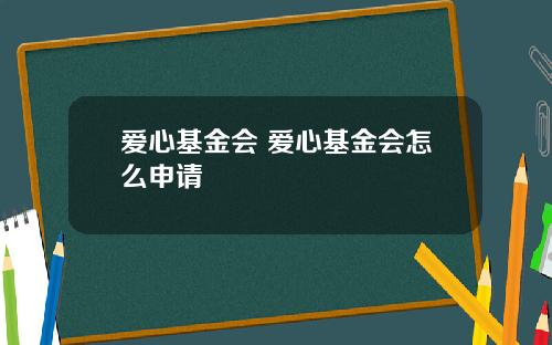 爱心基金会 爱心基金会怎么申请