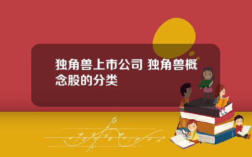 独角兽上市公司 独角兽概念股的分类