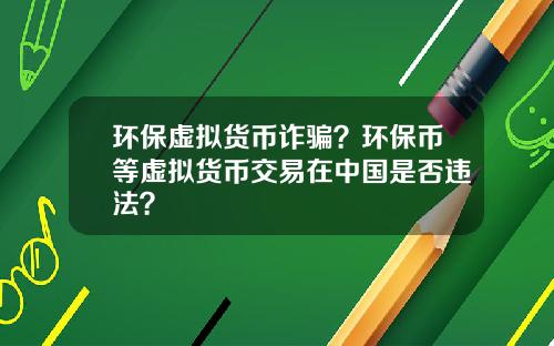 环保虚拟货币诈骗？环保币等虚拟货币交易在中国是否违法？