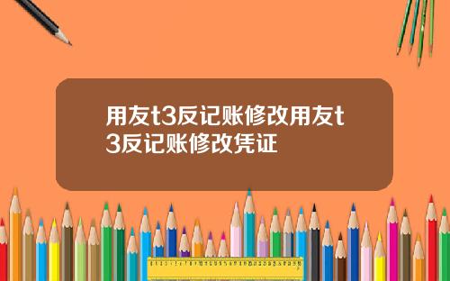 用友t3反记账修改用友t3反记账修改凭证