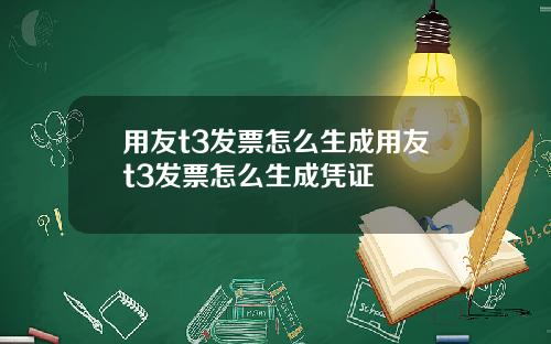 用友t3发票怎么生成用友t3发票怎么生成凭证