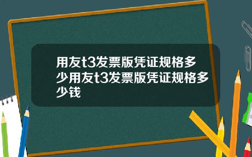 用友t3发票版凭证规格多少用友t3发票版凭证规格多少钱