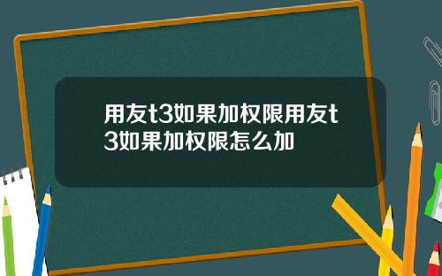 用友t3如果加权限用友t3如果加权限怎么加