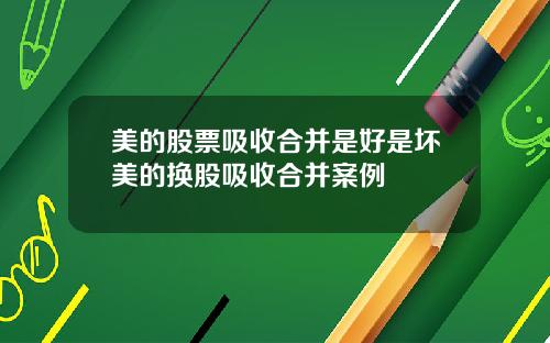美的股票吸收合并是好是坏美的换股吸收合并案例