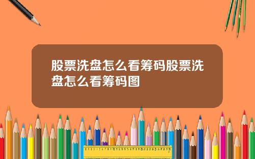 股票洗盘怎么看筹码股票洗盘怎么看筹码图