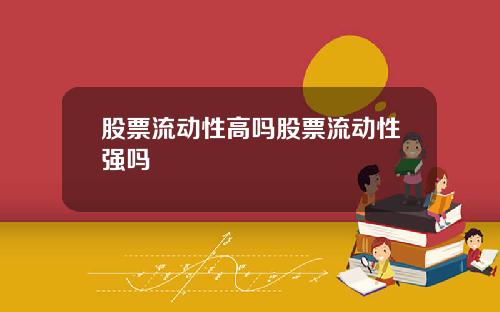 股票流动性高吗股票流动性强吗