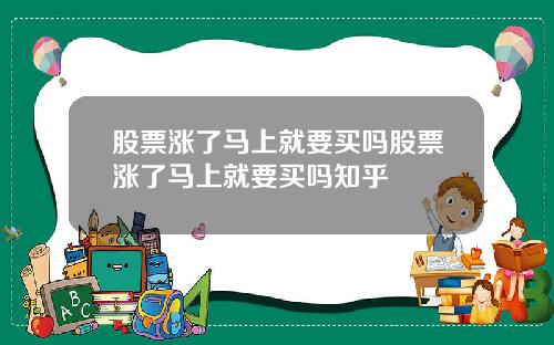 股票涨了马上就要买吗股票涨了马上就要买吗知乎