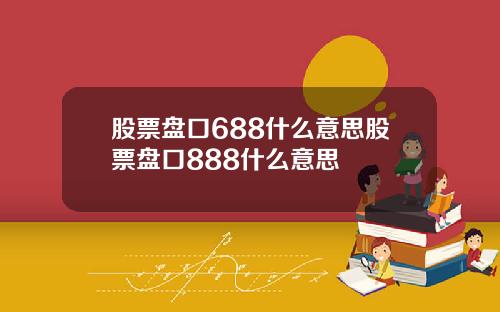 股票盘口688什么意思股票盘口888什么意思