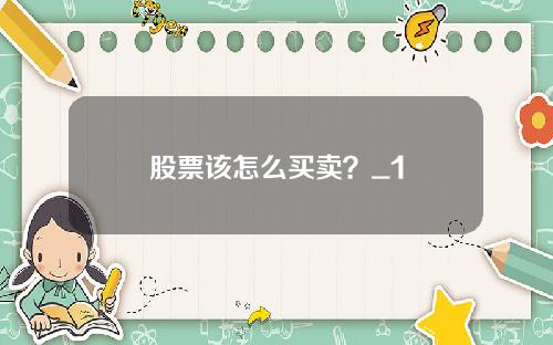股票该怎么买卖？_1