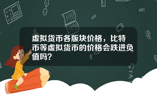 虚拟货币各版块价格，比特币等虚拟货币的价格会跌进负值吗？