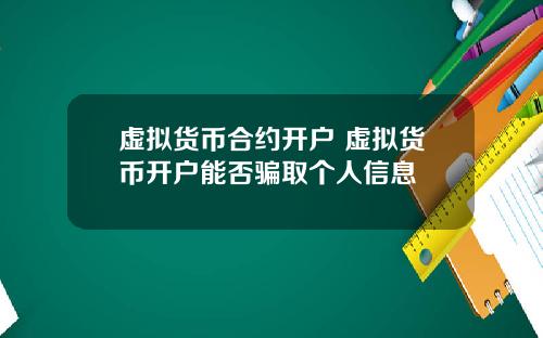 虚拟货币合约开户 虚拟货币开户能否骗取个人信息