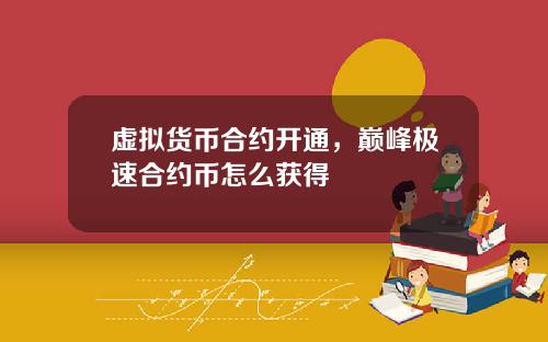 虚拟货币合约开通，巅峰极速合约币怎么获得