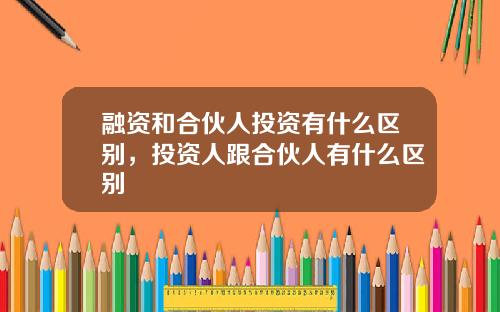 融资和合伙人投资有什么区别，投资人跟合伙人有什么区别